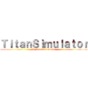 ＴｉｔａｎＳｉｍｕｌａｔｏｒ (By SharkBait Studio)