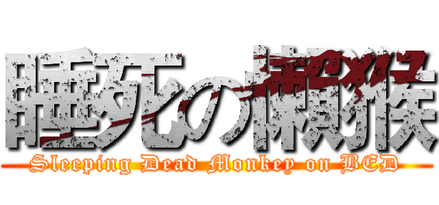 睡死の懶猴 (Sleeping Dead Monkey on BED)
