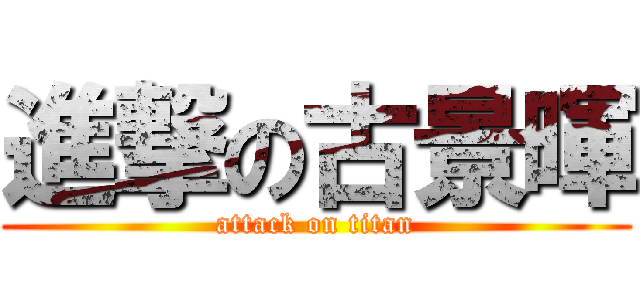 進撃の古景暉 (attack on titan)