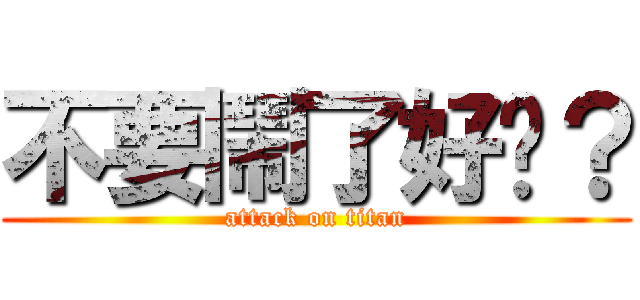 不要鬧了好嗎？ (attack on titan)