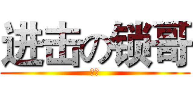 进击の锁哥 (锁哥)