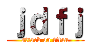 ｊｄｆｊ (attack on titan)
