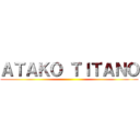 ＡＴＡＫＯ ＴＩＴＡＮＯ ()