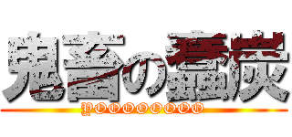 鬼畜の蠢炭 (YOOOOOOOO)