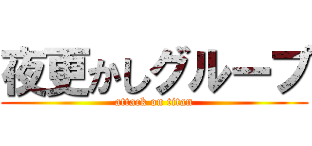 夜更かしグループ (attack on titan)