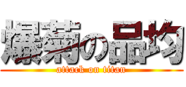 爆菊の品均 (attack on titan)