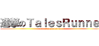 進撃のＴａｌｅｓＲｕｎｎｅｒ (attack on talesrunner)