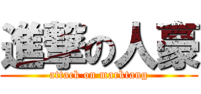 進撃の人豪 (attack on marktang)