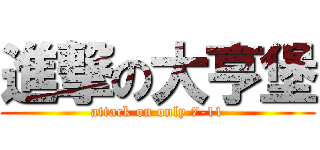 進撃の大亨堡 (attack on only 7-11)
