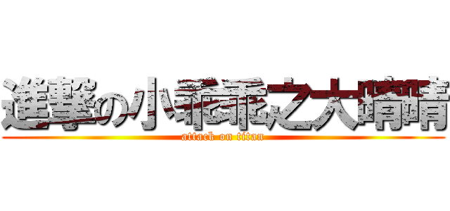 進撃の小乖乖之大晴晴 (attack on titan)