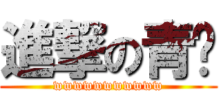 進撃の青粼 (wwwwwwwwwww)