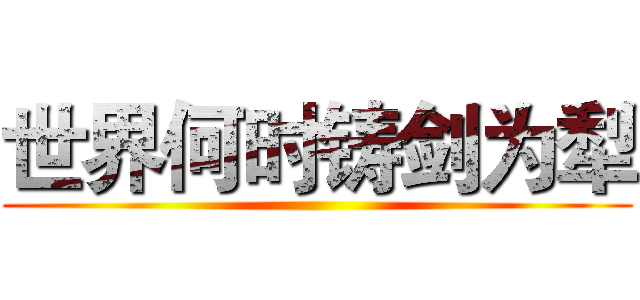 世界何时铸剑为犁 ()