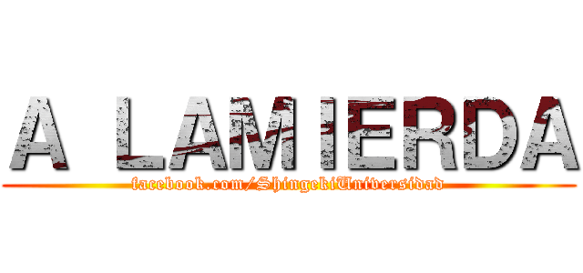 Ａ ＬＡＭＩＥＲＤＡ (facebook.com/ShingekiUniversidad)