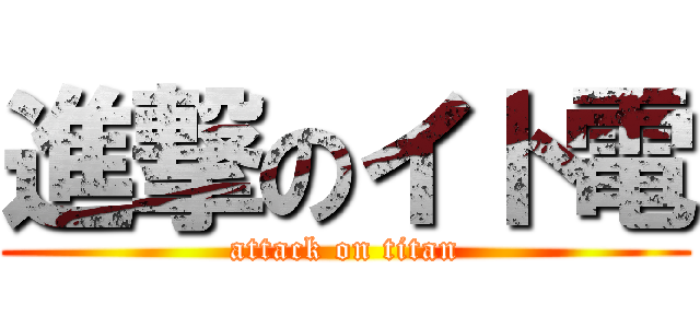 進撃のイト電 (attack on titan)