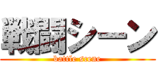 戦闘シーン (battle scene)