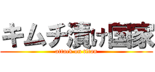 キムチ漬け国家 (attack on titan)