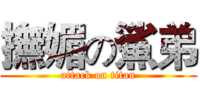 撫媚の鯊弟 (attack on titan)