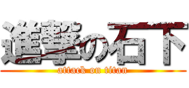 進撃の石下 (attack on titan)