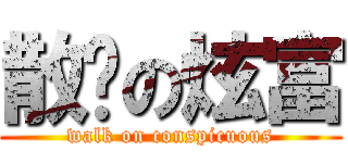 散步の炫富 (walk on conspicuous)