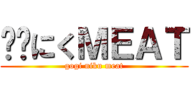 고기にくＭＥＡＴ (gogi niku meat)