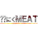 고기にくＭＥＡＴ (gogi niku meat)