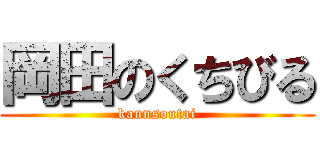 岡田のくちびる (kannsoutai)