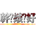 幹你娘卡好 (幹幹幹幹幹幹幹)