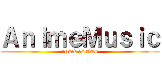 ＡｎｉｍｅＭｕｓｉｃ (attack on titan)
