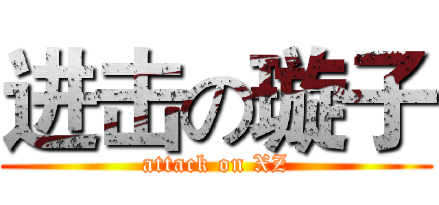 进击の璇子 (attack on XZ)