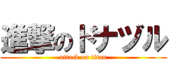 進撃のドナヅル (attack on titan)