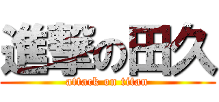 進撃の田久 (attack on titan)