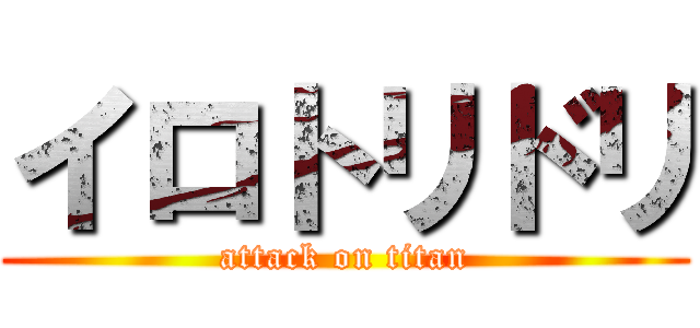 イロトリドリ (attack on titan)