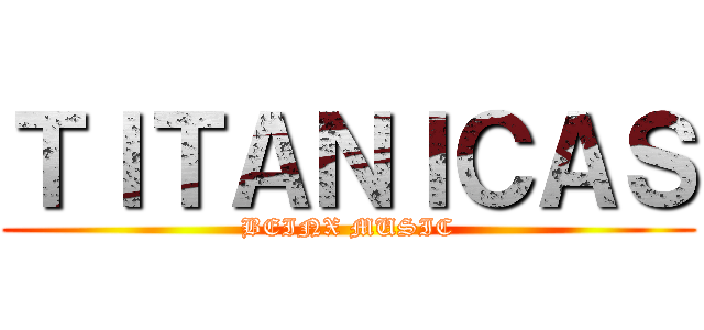 ＴＩＴＡＮＩＣＡＳ (BEINX MUSIC)