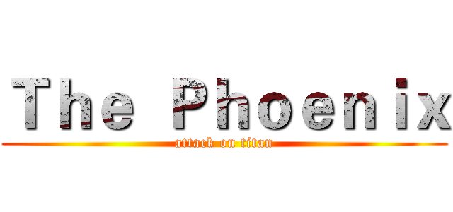 Ｔｈｅ  Ｐｈｏｅｎｉｘ (attack on titan)