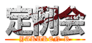 定例会 (YAKUKEN-R)
