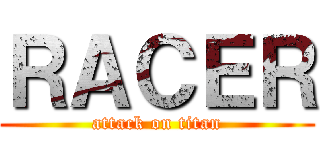 ＲＡＣＥＲ (attack on titan)