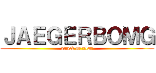 ＪＡＥＧＥＲＢＯＭＧ (attack on titan)