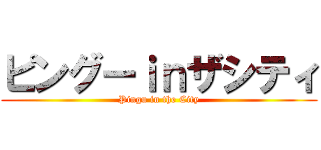 ピングーｉｎザシティ (Pingu in the City)