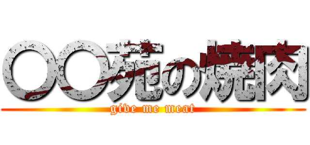 〇〇苑の焼肉 (give me meat)