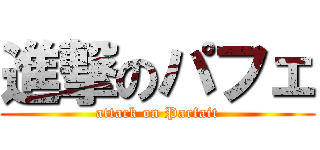 進撃のパフェ (attack on Parfait)