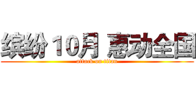 缤纷１０月 惠动全国 (attack on titan)
