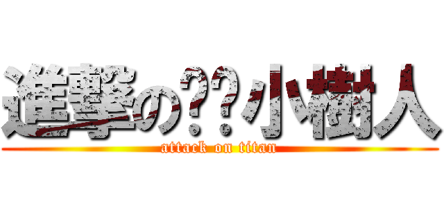 進撃の揪咪小樹人 (attack on titan)