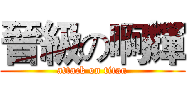 晉級の啊輝 (attack on titan)