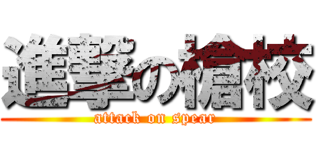 進撃の槍校 (attack on spear)