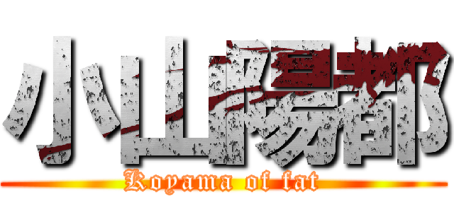 小山陽都 (Koyama of fat)