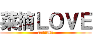 菜摘ＬＯＶＥ (プレゼントww)