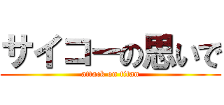 サイコーの思いで (attack on titan)