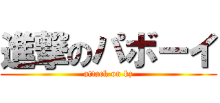 進撃のパボーイ (attack on kz)