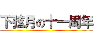 下弦月の十一周年 ()