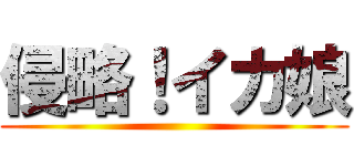 侵略！イカ娘 ()